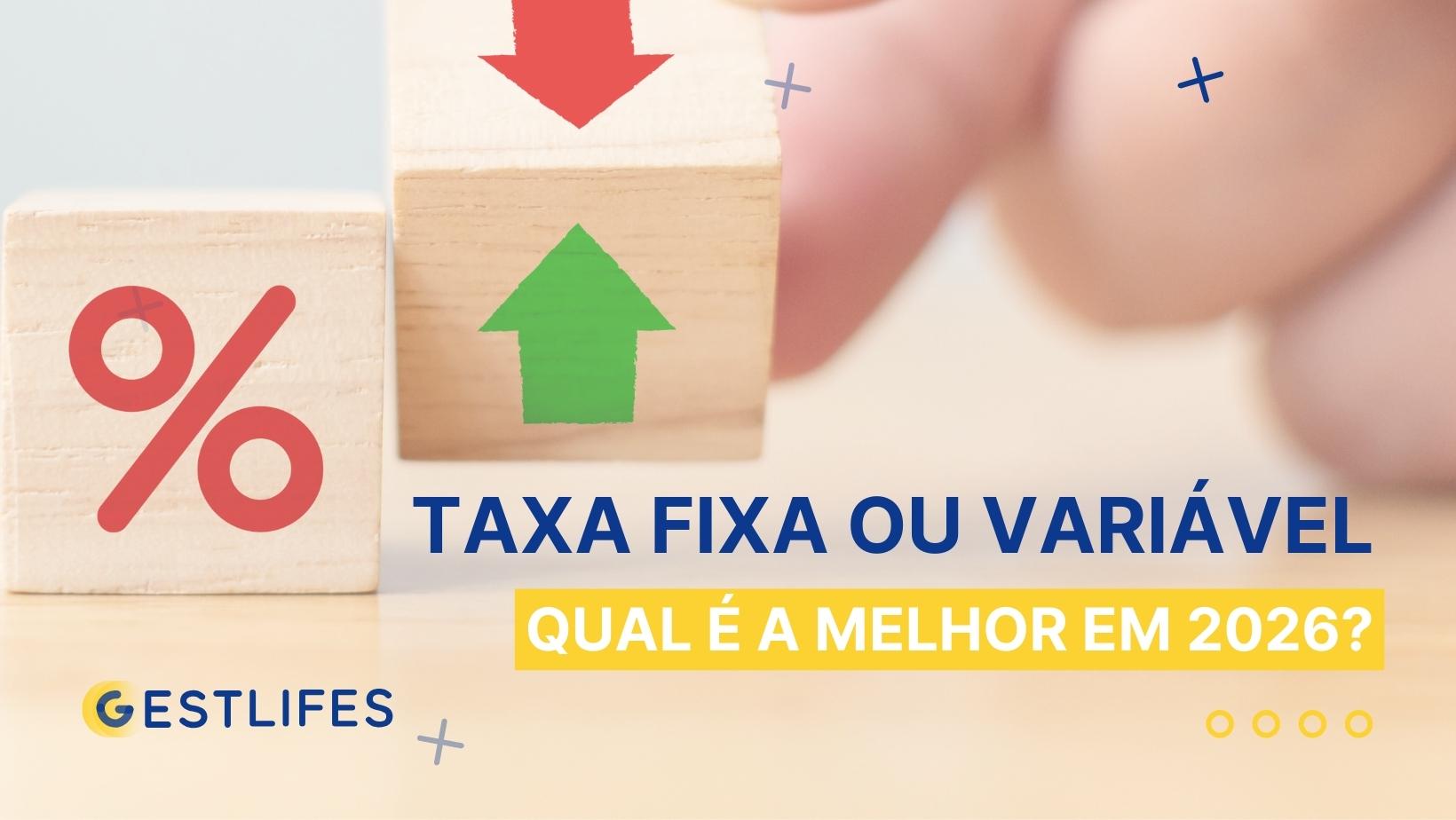 Taxa Fixa ou Variável: Qual Compensa Mais em 2026?